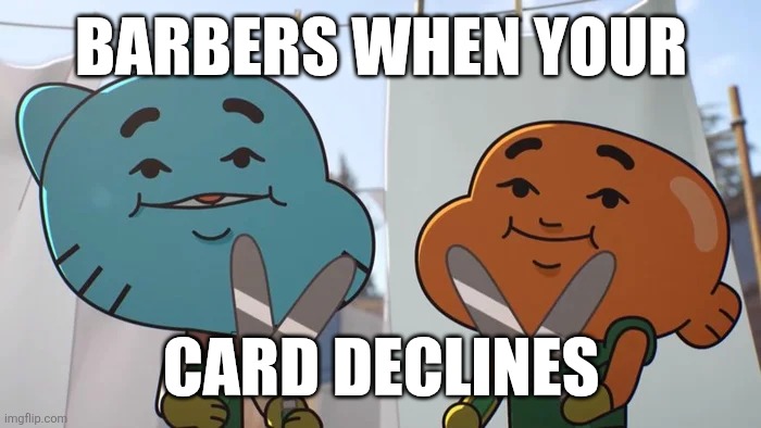 lost privileges | BARBERS WHEN YOUR; CARD DECLINES | image tagged in lost privileges,credit card,barber | made w/ Imgflip meme maker