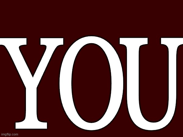 YOU | made w/ Imgflip meme maker