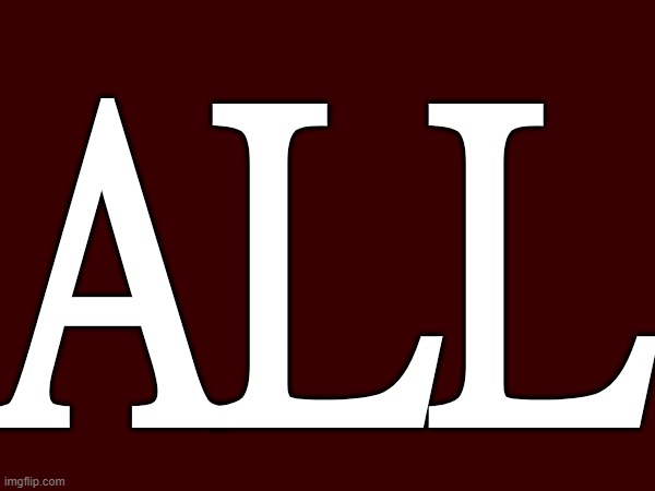 ALL | made w/ Imgflip meme maker