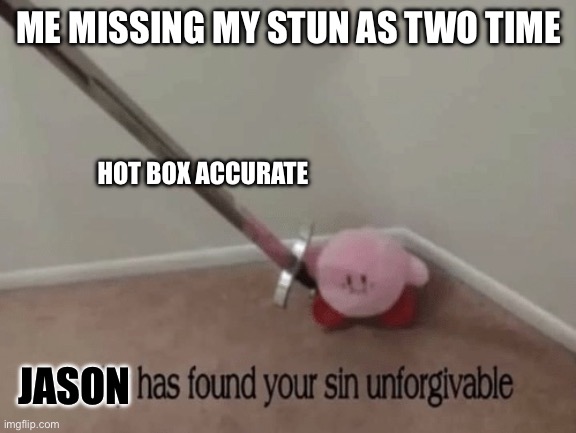 Chat I think I’m cooked | ME MISSING MY STUN AS TWO TIME; HOT BOX ACCURATE; JASON | image tagged in kirby has found your sin unforgivable | made w/ Imgflip meme maker