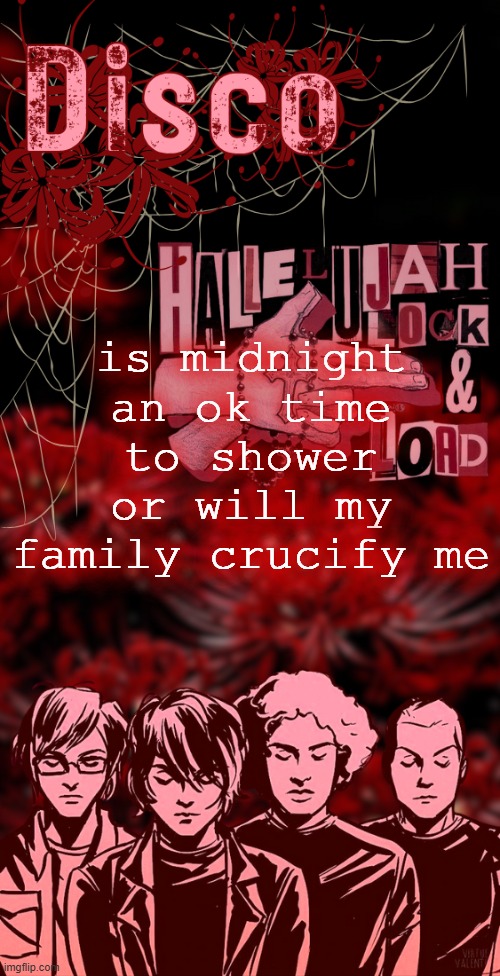 disco's red mcr temp | is midnight an ok time to shower or will my family crucify me | image tagged in disco's red mcr temp | made w/ Imgflip meme maker