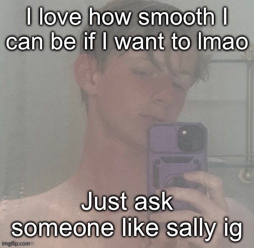 Harizzment | I love how smooth I can be if I want to lmao; Just ask someone like sally ig | image tagged in virian | made w/ Imgflip meme maker