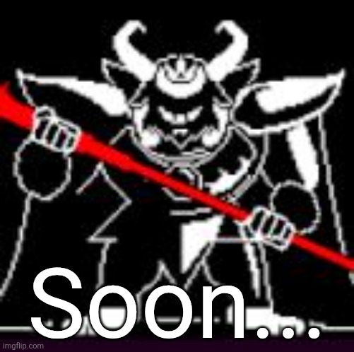 Asgore | Soon... | image tagged in asgore | made w/ Imgflip meme maker