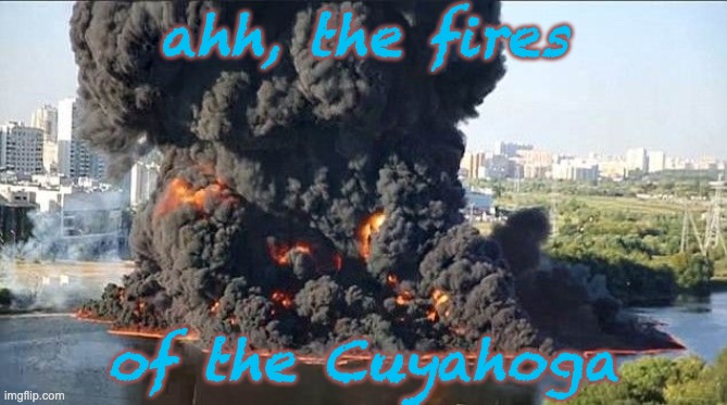 ahh, the fires of the Cuyahoga | made w/ Imgflip meme maker