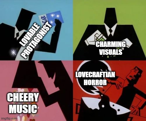 Powerpuff Girls Creation | LOVABLE PROTAGONIST; CHARMING VISUALS; LOVECRAFTIAN HORROR; CHEERY MUSIC | image tagged in powerpuff girls creation | made w/ Imgflip meme maker
