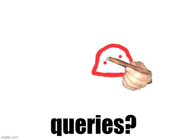 I might be stupid | queries? | made w/ Imgflip meme maker