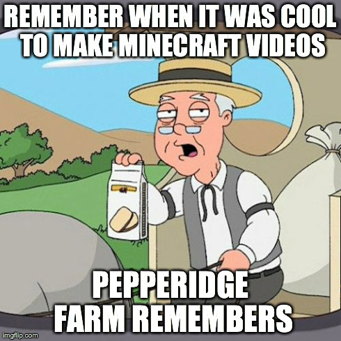 Pepperidge Farm Remembers Meme | REMEMBER WHEN IT WAS COOL TO MAKE MINECRAFT VIDEOS PEPPERIDGE FARM REMEMBERS | image tagged in memes,pepperidge farm remembers | made w/ Imgflip meme maker