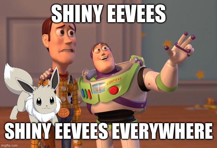 Shiny Eevees everywhere | SHINY EEVEES; SHINY EEVEES EVERYWHERE | image tagged in memes,x x everywhere,eevee | made w/ Imgflip meme maker