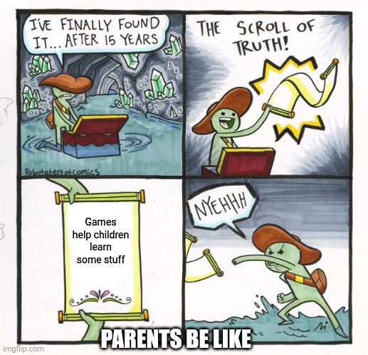 Parents be like: | Games help children learn some stuff PARENTS BE LIKE | image tagged in memes,the scroll of truth | made w/ Imgflip meme maker