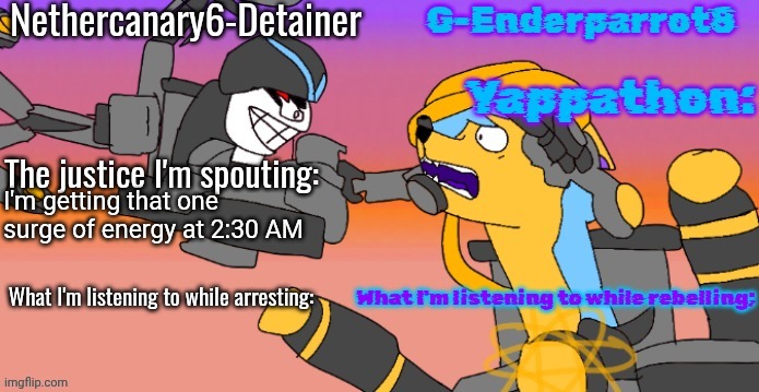 Nethercanary and Enderparrot announcement | I'm getting that one surge of energy at 2:30 AM | image tagged in nethercanary and enderparrot announcement | made w/ Imgflip meme maker
