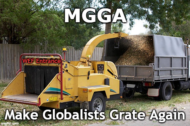 Make Globalists Grate Again (MGGA) | MGGA; WEF Entrance; Make Globalists Grate Again | image tagged in woodchipper,oligarchy,tyranny,globalism,psychopath,bill gates loves vaccines | made w/ Imgflip meme maker