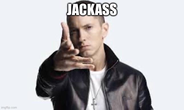 Jackass | JACKASS | image tagged in jackass | made w/ Imgflip meme maker
