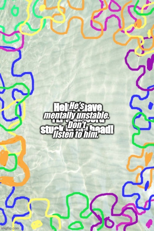 Seabed Temp | He's mentally unstable. Don't listen to him. Help! I have TLT's Discord stuck in my head! | image tagged in seabed temp | made w/ Imgflip meme maker