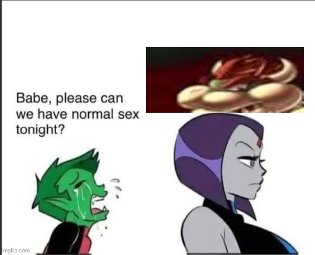 Babe can we please have normal sex tonight? | image tagged in babe can we please have normal sex tonight | made w/ Imgflip meme maker
