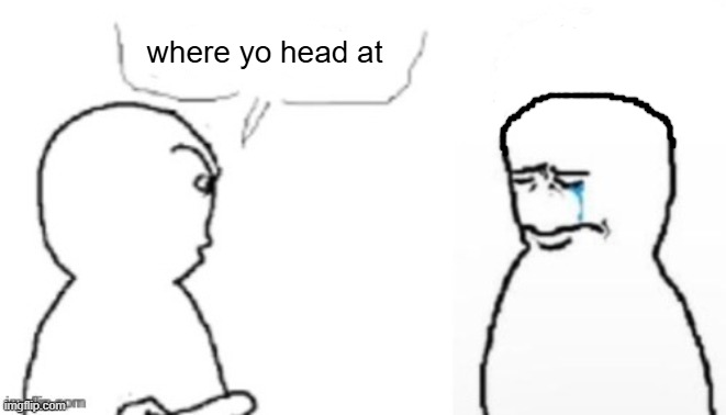 blank poopy template | where yo head at | image tagged in blank poopy template | made w/ Imgflip meme maker