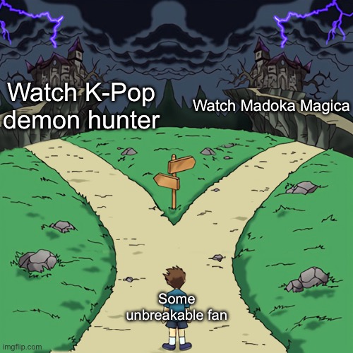 Two paths | Watch K-Pop demon hunter; Watch Madoka Magica; Some unbreakable fan | image tagged in two paths | made w/ Imgflip meme maker