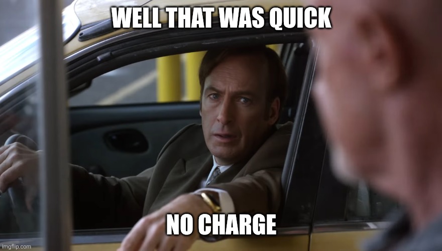 Well that was quick, no charge | WELL THAT WAS QUICK; NO CHARGE | image tagged in well that was quick no charge | made w/ Imgflip meme maker