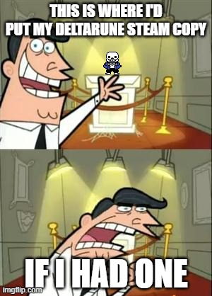 I'm gonna wait for a sale. | THIS IS WHERE I'D PUT MY DELTARUNE STEAM COPY; IF I HAD ONE | image tagged in memes,this is where i'd put my trophy if i had one,deltarune | made w/ Imgflip meme maker