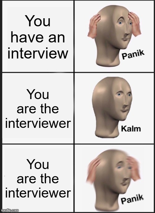 Panik Kalm Panik Meme | You have an interview; You are the interviewer; You are the interviewer | image tagged in memes,panik kalm panik | made w/ Imgflip meme maker