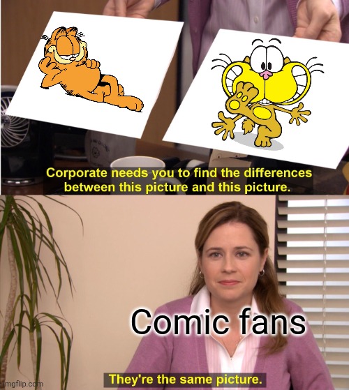 They're The Same Picture | Comic fans | image tagged in memes,they're the same picture,garfield,gaturro,similarities,argentina | made w/ Imgflip meme maker