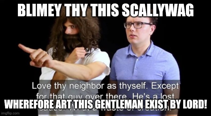 Blimey Cow Jesus | BLIMEY THY THIS SCALLYWAG WHEREFORE ART THIS GENTLEMAN EXIST BY LORD! | image tagged in blimey cow jesus | made w/ Imgflip meme maker