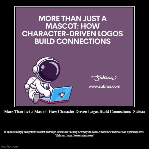More Than Just a Mascot: How Character-Driven Logos Build Connections.-Subraa | In an increasingly competitive market landscape, brands are  | image tagged in funny,demotivationals | made w/ Imgflip demotivational maker