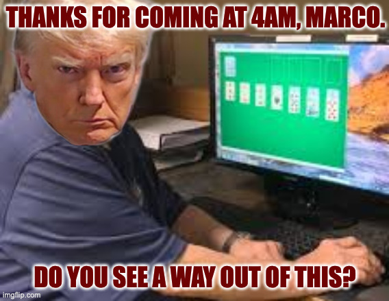 White House after dark. | THANKS FOR COMING AT 4AM, MARCO. DO YOU SEE A WAY OUT OF THIS? | image tagged in memes,trump,grandpa finds the internet | made w/ Imgflip meme maker