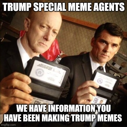 TRUMP SPECIAL MEME AGENTS WE HAVE INFORMATION YOU HAVE BEEN MAKING TRUMP MEMES | image tagged in fbi | made w/ Imgflip meme maker
