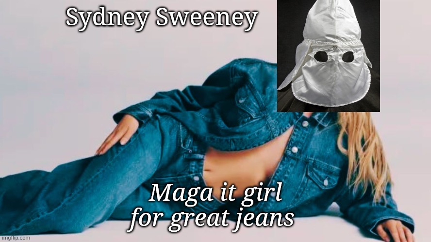 Maga advertising | Sydney Sweeney; Maga it girl for great jeans | image tagged in sydney sweeney,trump kkk,white power maga dog whistle,jeans are genetics,maga man love | made w/ Imgflip meme maker