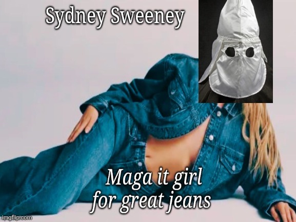 Maga can't stop making this meme because of this | image tagged in trump,maga love,kkk jeans,dog whistle,obvious what the message is | made w/ Imgflip meme maker