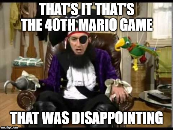 don't look up the 40h mario game you will be disappointed | THAT'S IT THAT'S THE 40TH MARIO GAME; THAT WAS DISAPPOINTING | image tagged in patchy the pirate that's it,nintendo,mario | made w/ Imgflip meme maker