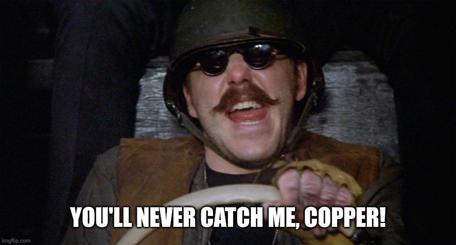 Ramming speed! | YOU'LL NEVER CATCH ME, COPPER! | image tagged in ramming speed | made w/ Imgflip meme maker