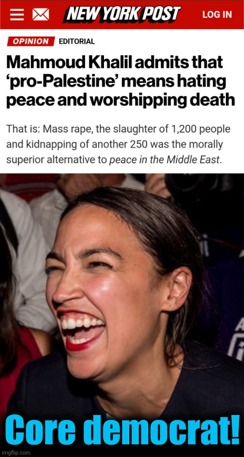 The morality of democrats in 2025 | Core democrat! | image tagged in aoc horse laugh,memes,hamas,terrorists,democrats,palestinians | made w/ Imgflip meme maker