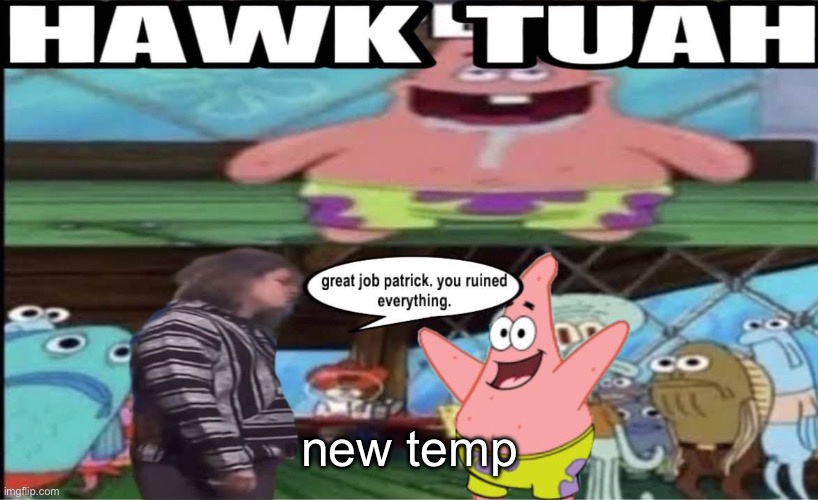 hawk tuah patrick | new temp | image tagged in hawk tuah | made w/ Imgflip meme maker