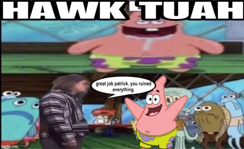 hawk tuah patrick | image tagged in hawk tuah | made w/ Imgflip meme maker