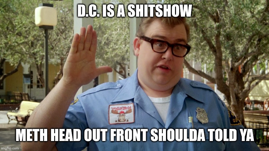 Sorry folks | D.C. IS A SHITSHOW METH HEAD OUT FRONT SHOULDA TOLD YA | image tagged in sorry folks | made w/ Imgflip meme maker