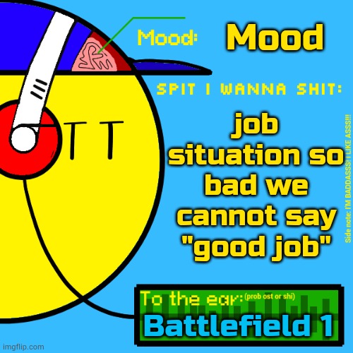 wont censor job | Mood; job situation so bad we cannot say "good job"; Battlefield 1 | image tagged in randomizer's rylix announcement temp | made w/ Imgflip meme maker
