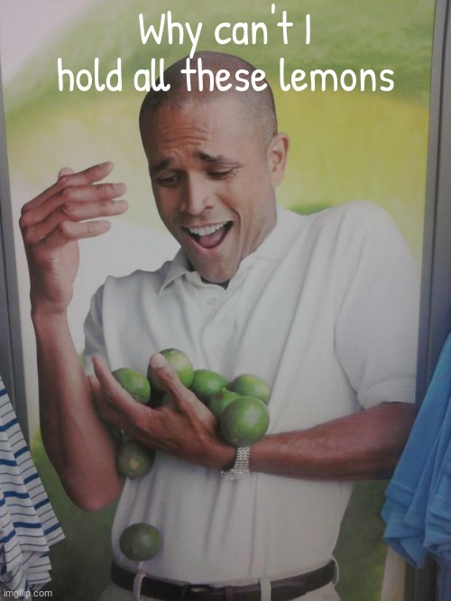 Why Can't I Hold All These Limes | Why can't I hold all these lemons | image tagged in memes,why can't i hold all these limes | made w/ Imgflip meme maker