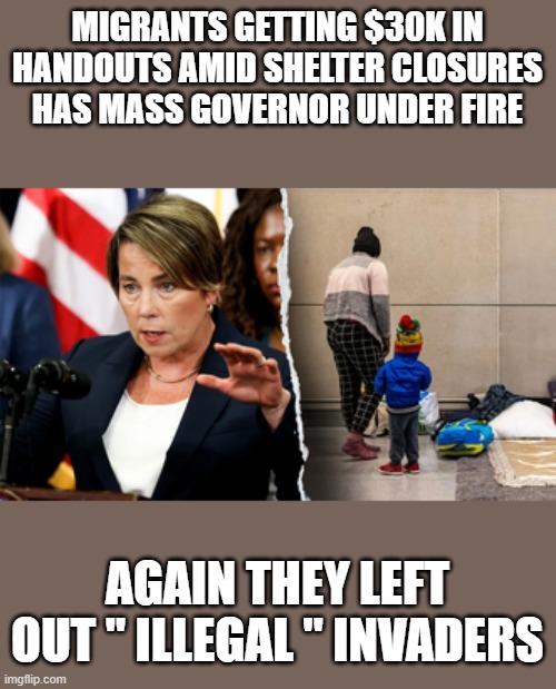 FREEBIES is the only thing DEMs know. | MIGRANTS GETTING $30K IN HANDOUTS AMID SHELTER CLOSURES HAS MASS GOVERNOR UNDER FIRE; AGAIN THEY LEFT OUT " ILLEGAL " INVADERS | made w/ Imgflip meme maker