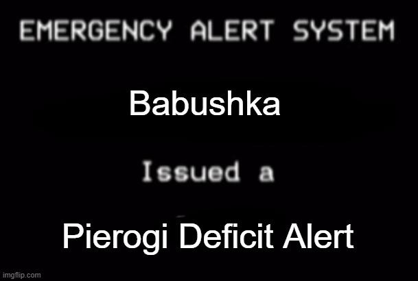 Emergency Alert System | Babushka; Pierogi Deficit Alert | image tagged in emergency alert system,slavic lives matter,black lives matter | made w/ Imgflip meme maker