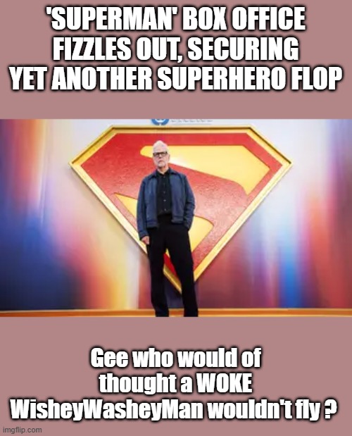 WOKEMAN FLOPS | 'SUPERMAN' BOX OFFICE FIZZLES OUT, SECURING YET ANOTHER SUPERHERO FLOP; Gee who would of thought a WOKE WisheyWasheyMan wouldn't fly ? | made w/ Imgflip meme maker