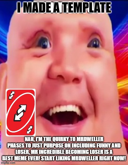 MrDweller rocks | I MADE A TEMPLATE | image tagged in infinite no u nah | made w/ Imgflip meme maker