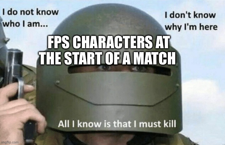Congrats you have lost a second of ur life | FPS CHARACTERS AT THE START OF A MATCH | image tagged in i don't know who i am i don't know why i'm here why i'm here | made w/ Imgflip meme maker