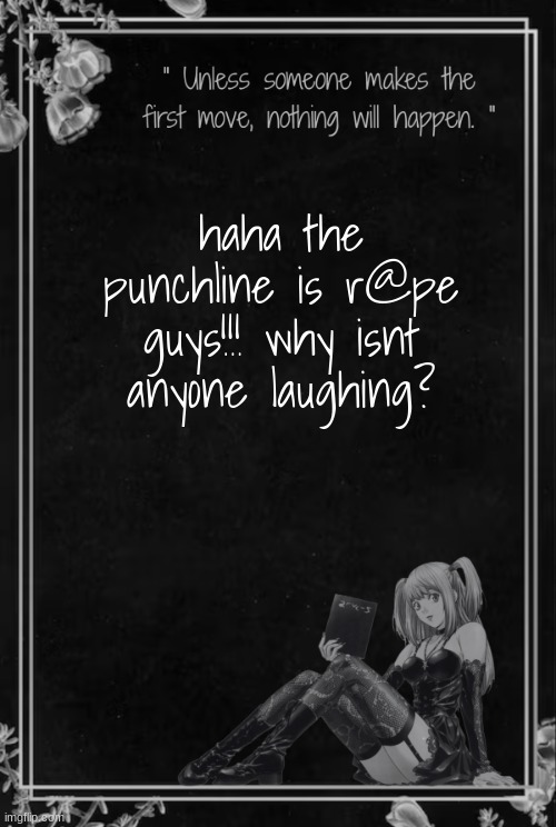 Moons Misa Temp | haha the punchline is r@pe guys!!! why isnt anyone laughing? | image tagged in moons misa temp | made w/ Imgflip meme maker