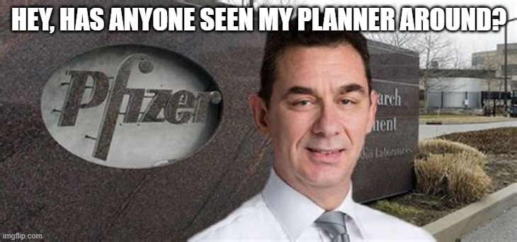 PFIZER CEO NEW WORLD ORDER | HEY, HAS ANYONE SEEN MY PLANNER AROUND? | image tagged in pfizer ceo new world order | made w/ Imgflip meme maker