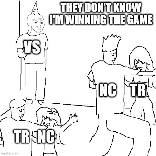 They don't know | THEY DON'T KNOW I'M WINNING THE GAME; VS; NC     TR; TR   NC | image tagged in they don't know | made w/ Imgflip meme maker