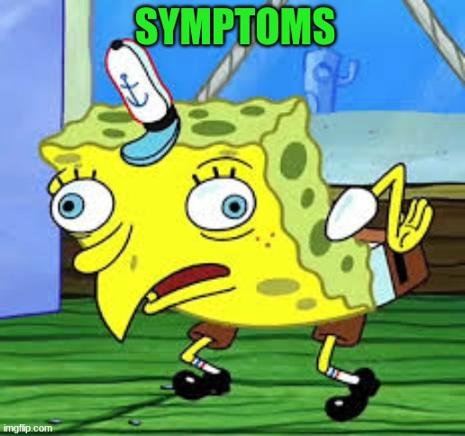 symptoms | SYMPTOMS | image tagged in funny,spongebob | made w/ Imgflip meme maker
