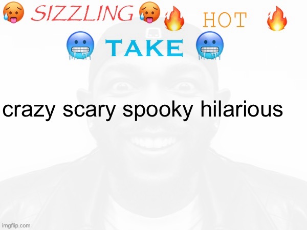 crazy scary spooky hilarious | made w/ Imgflip meme maker