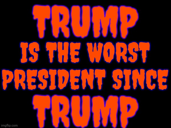 When It's Over The Trials Are Going To Be Spectacular | TRUMP; IS THE WORST PRESIDENT SINCE; TRUMP | image tagged in memes,maga,nazis,he's doing something illegal,trials of the century,nazis never win | made w/ Imgflip meme maker