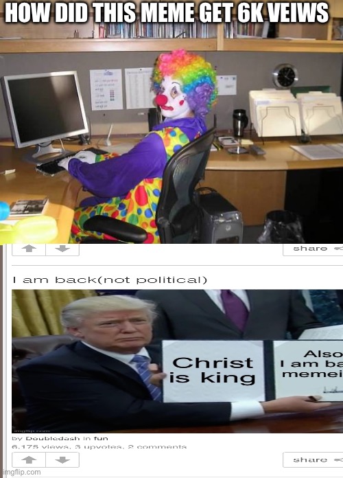 I mean it’s just random | HOW DID THIS MEME GET 6K VEIWS | image tagged in clown computer | made w/ Imgflip meme maker